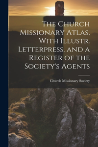 Church Missionary Atlas, With Illustr. Letterpress, and a Register of the Society's Agents