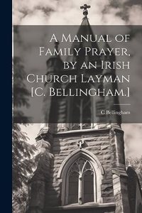 Manual of Family Prayer, by an Irish Church Layman [C. Bellingham.]