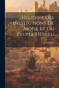 Histoire des Institutions de Moïse et du Peuple Hébreu