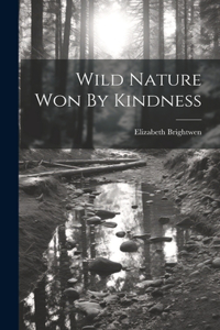Wild Nature Won By Kindness