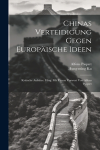 Chinas Verteidigung Gegen Europäische Ideen; Kritische Aufsätze. Hrsg. Mit Einem Vorwort Von Alfons Paquet