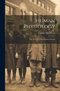 Human Physiology: For the Use of Elementary Schools