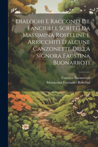 Dialoghi E Racconti Pie Fanciulli, Scritti Da Massimina Rosellini, E Arricchiti D'alcune Canzonette Della Signora Faustina Buonarroti