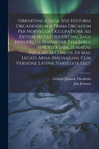 Orkneyinga Saga Sive Historia Orcadensium a Prima Orcadum Per Norvegos Occupatione Ad Exitum Seculi Duodecimi. Saga Hins Helga Magnusar Eyia Jarla Sive Vita Sancti Magni Insularum Comitis. Ex Mas. Legati Arna-Magnaeani, Cum Versione Latina, Varieta