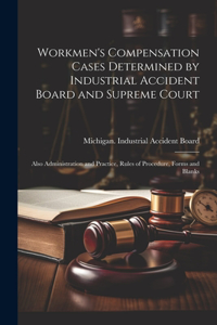 Workmen's Compensation Cases Determined by Industrial Accident Board and Supreme Court