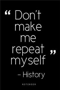 Don't Make Me Repeat Myself Notebook