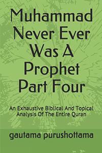 Muhammad Never Ever Was A Prophet Part Four