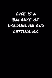 Life Is A Balance Of Holding On and Letting Go&#65533;: A soft cover blank lined journal to jot down ideas, memories, goals, and anything else that comes to mind.