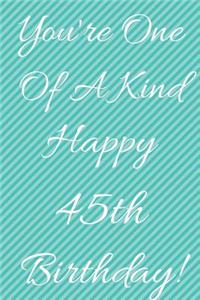 You're One Of A Kind Happy 45th Birthday