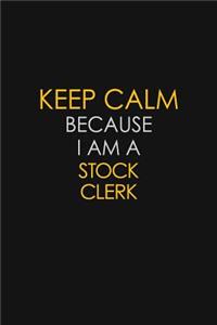 Keep Calm Because I Am A Stock Clerk