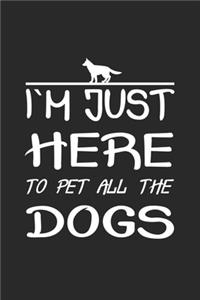 I´m just here to pet all the dogs: Tagebuch, Notizbuch, Notizheft - Geschenk-Idee für Hunde-Halter - Blanko - A5 - 120 Seiten