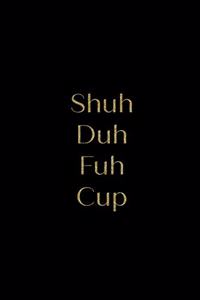 Shuh Duh Fuh Cup