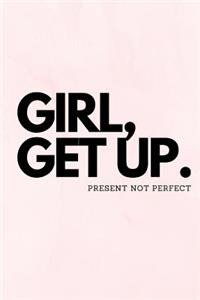 Girl, Get Up. Present Not Perfect