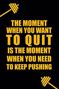 The Moment When You Want to Quit Is the Moment When You Need to Keep Pushing