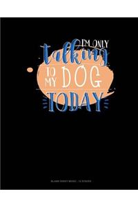 I'm Only Talking To My Dog Today