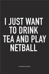 I Just Want To Drink Tea And Play Netball