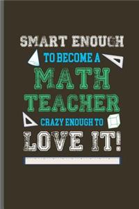 Smart enough to become a Math teacher crazy enough to love it!