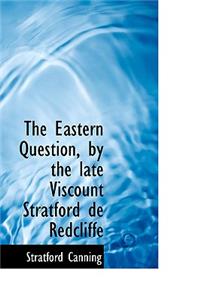 The Eastern Question, by the Late Viscount Stratford de Redcliffe