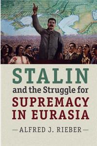 Stalin and the Struggle for Supremacy in Eurasia