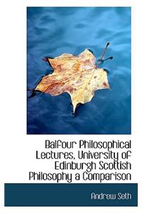 Balfour Philosophical Lectures, University of Edinburgh Scottish Philosophy a Comparison