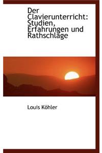 Der Clavierunterricht: Studien, Erfahrungen Und RathschlÃ¤ge