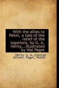 With the Allies to Pekin, a Tale of the Relief of the Legations, by G. A. Henty...Illustrated by Wal