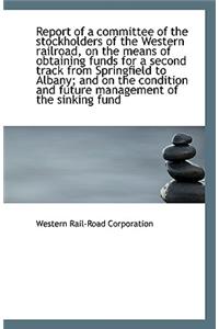 Report of a Committee of the Stockholders of the Western Railroad, on the Means of Obtaining Funds F