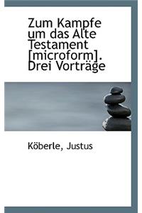 Zum Kampfe Um Das Alte Testament [Microform]. Drei Vortrage