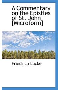 A Commentary on the Epistles of St. John [Microform]