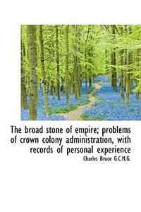 The Broad Stone of Empire; Problems of Crown Colony Administration, with Records of Personal Experie