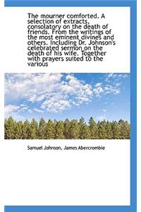 The Mourner Comforted. a Selection of Extracts, Consolatory on the Death of Friends. from the Writin