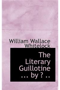 The Literary Guillotine ... by ? ..