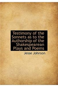 Testimony of the Sonnets as to the Authorship of the Shakespearean Plays and Poems