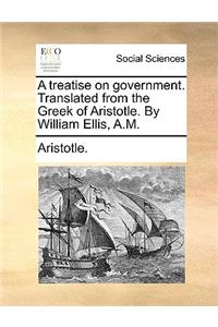 A Treatise on Government. Translated from the Greek of Aristotle. by William Ellis, A.M.