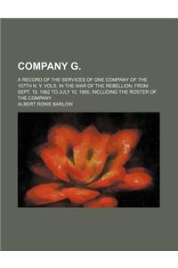 Company G.; A Record of the Services of One Company of the 157th N. Y. Vols. in the War of the Rebellion, from Sept. 19, 1862 to July 10, 1865, Includ