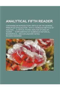 Analytical Fifth Reader; Containing an Introductory Article on the General Principles of Elocution with a Thorough Method of Analysis, a Critical Phon