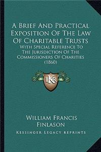 Brief and Practical Exposition of the Law of Charitable Trusts