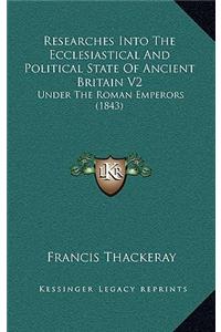 Researches Into the Ecclesiastical and Political State of Ancient Britain V2