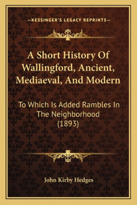 Short History Of Wallingford, Ancient, Mediaeval, And Modern