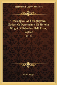 Genealogical And Biographical Notices Of Descendants Of Sir John Wright Of Kelvedon Hall, Essex, England (1915)