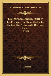 Essai Sur Les Moyens D'Extirper Les Prejuges Des Blancs Contre La Couleur Des Africains Et Des Sang Meles (1841)