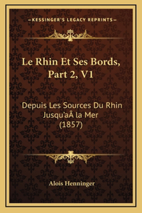 Le Rhin Et Ses Bords, Part 2, V1: Depuis Les Sources Du Rhin Jusqu'aÂ la Mer (1857)