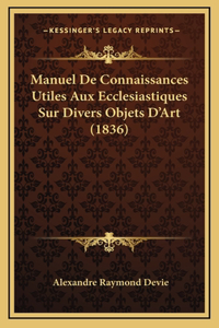 Manuel De Connaissances Utiles Aux Ecclesiastiques Sur Divers Objets D'Art (1836)