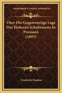 Uber Die Gegenwartige Lage Des Hoheren Schulwesens In Preussen (1893)