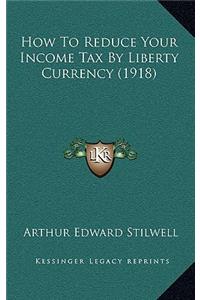 How To Reduce Your Income Tax By Liberty Currency (1918)