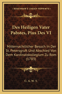 Des Heiligen Vater Pabstes, Pius Des VI