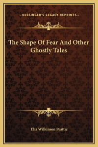 The Shape Of Fear And Other Ghostly Tales