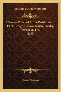 A Sermon Preached At The Parish-Church Of St. George, Hanover-Square, Sunday, October 28, 1753 (1753)