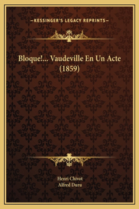 Bloque!... Vaudeville En Un Acte (1859)