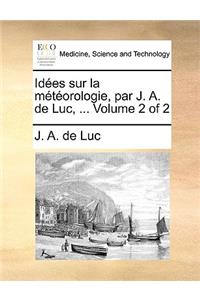 Ides Sur La Mtorologie, Par J. A. de Luc, ... Volume 2 of 2
